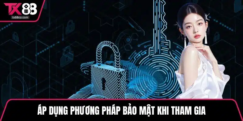 Áp dụng phương pháp bảo mật khi tham gia