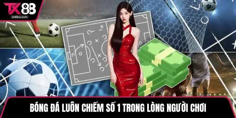 Bóng đá luôn chiếm số 1 trong lòng người chơi
