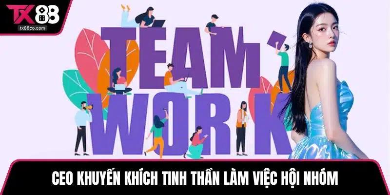 CEO khuyến khích tinh thần làm việc hội nhóm