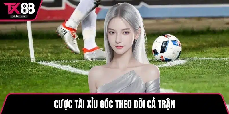 Cược tài xỉu góc theo dõi cả trận