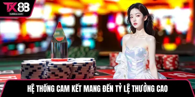 Hệ thống cam kết mang đến tỷ lệ thưởng cao
