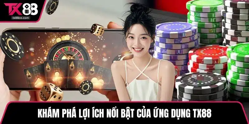 Khám phá lợi ích nổi bật của ứng dụng TX88