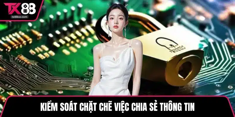 Kiểm soát chặt chẽ việc chia sẻ thông tin