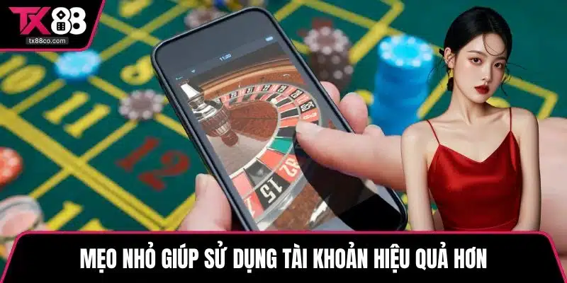 Mẹo nhỏ giúp sử dụng tài khoản hiệu quả hơn