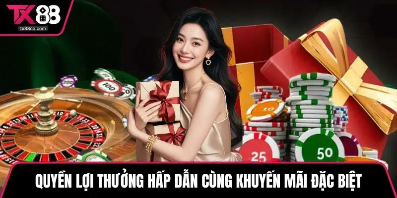 Quyền lợi thưởng hấp dẫn cùng khuyến mãi đặc biệt