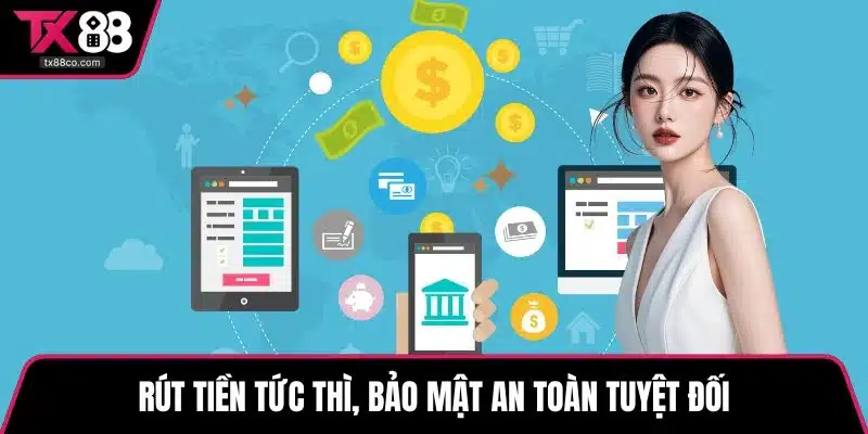 Rút tiền tức thì, bảo mật an toàn tuyệt đối
