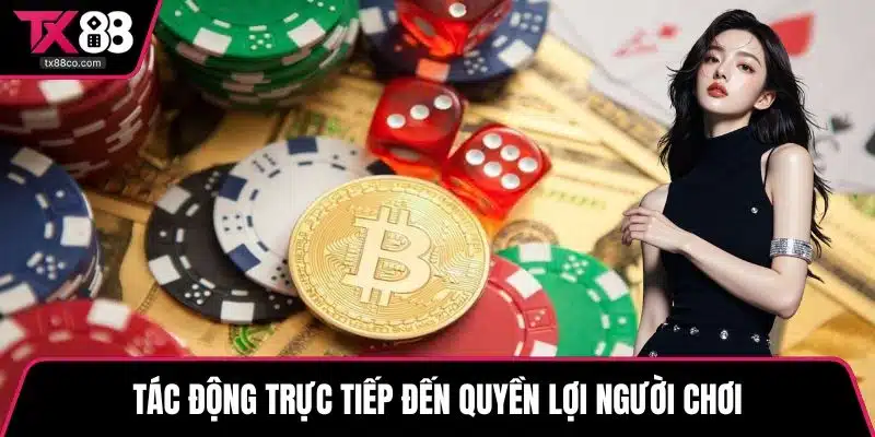 Tác động trực tiếp đến quyền lợi người chơi