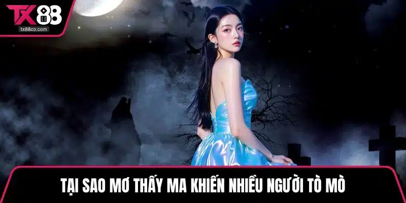 Tại sao mơ thấy ma khiến nhiều người tò mò