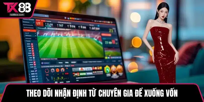 Theo dõi nhận định từ chuyên gia để xuống vốn