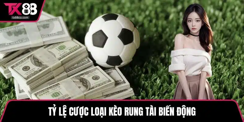 Tỷ lệ cược loại kèo rung tài biến động